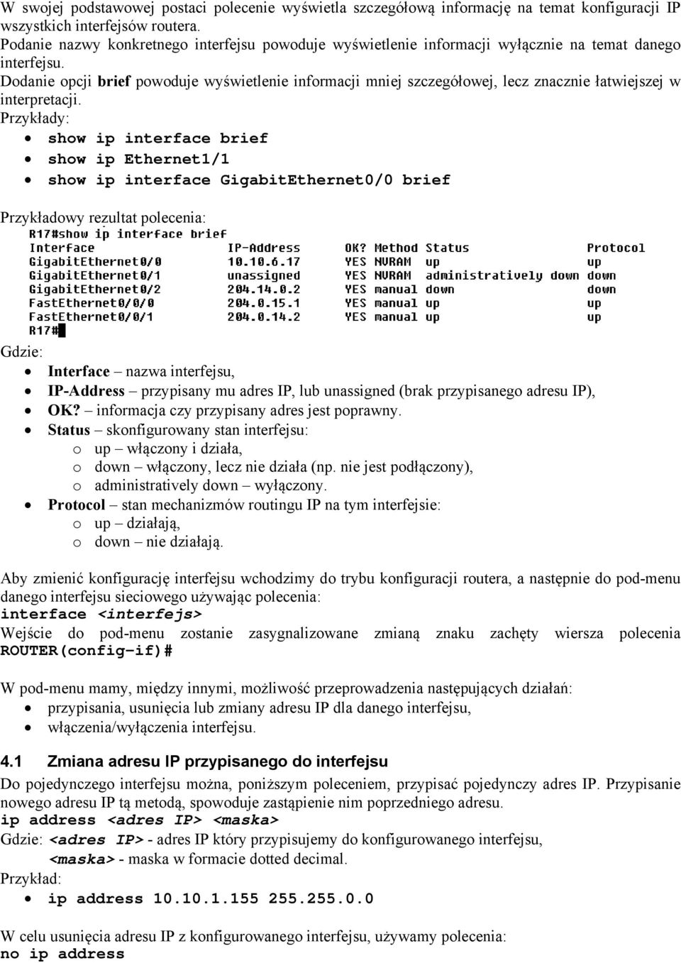 Dodanie opcji brief powoduje wyświetlenie informacji mniej szczegółowej, lecz znacznie łatwiejszej w interpretacji.