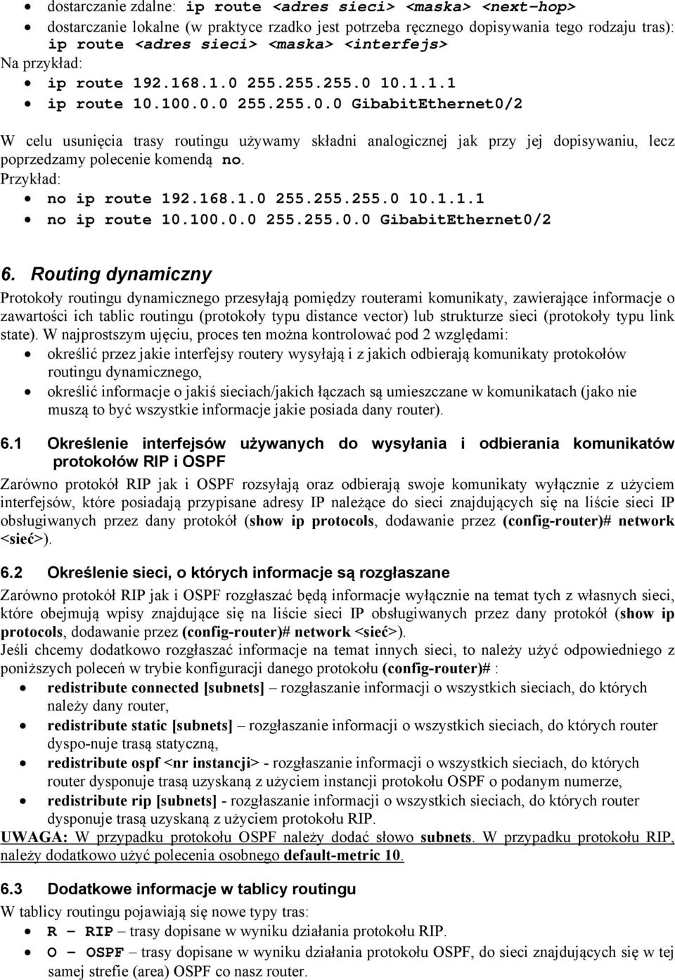 Przykład: no ip route 192.168.1.0 255.255.255.0 10.1.1.1 no ip route 10.100.0.0 255.255.0.0 GibabitEthernet0/2 6.