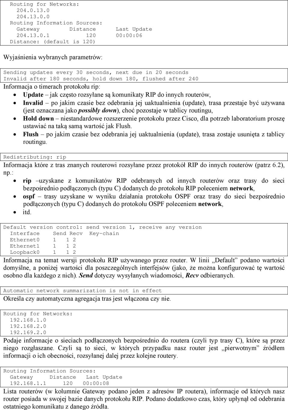 next due in 20 seconds Invalid after 180 seconds, hold down 180, flushed after 240 Informacja o timerach protokołu rip: Update jak często rozsyłane są komunikaty RIP do innych routerów, Invalid po