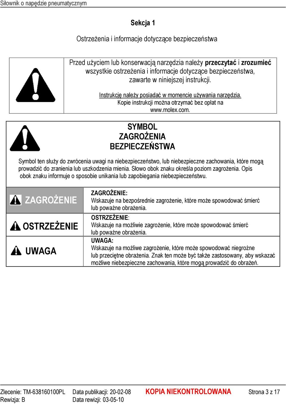 SYMBOL ZAGROśENIA BEZPIECZEŃSTWA Symbol ten słuŝy do zwrócenia uwagi na niebezpieczeństwo, lub niebezpieczne zachowania, które mogą prowadzić do zranienia lub uszkodzenia mienia.