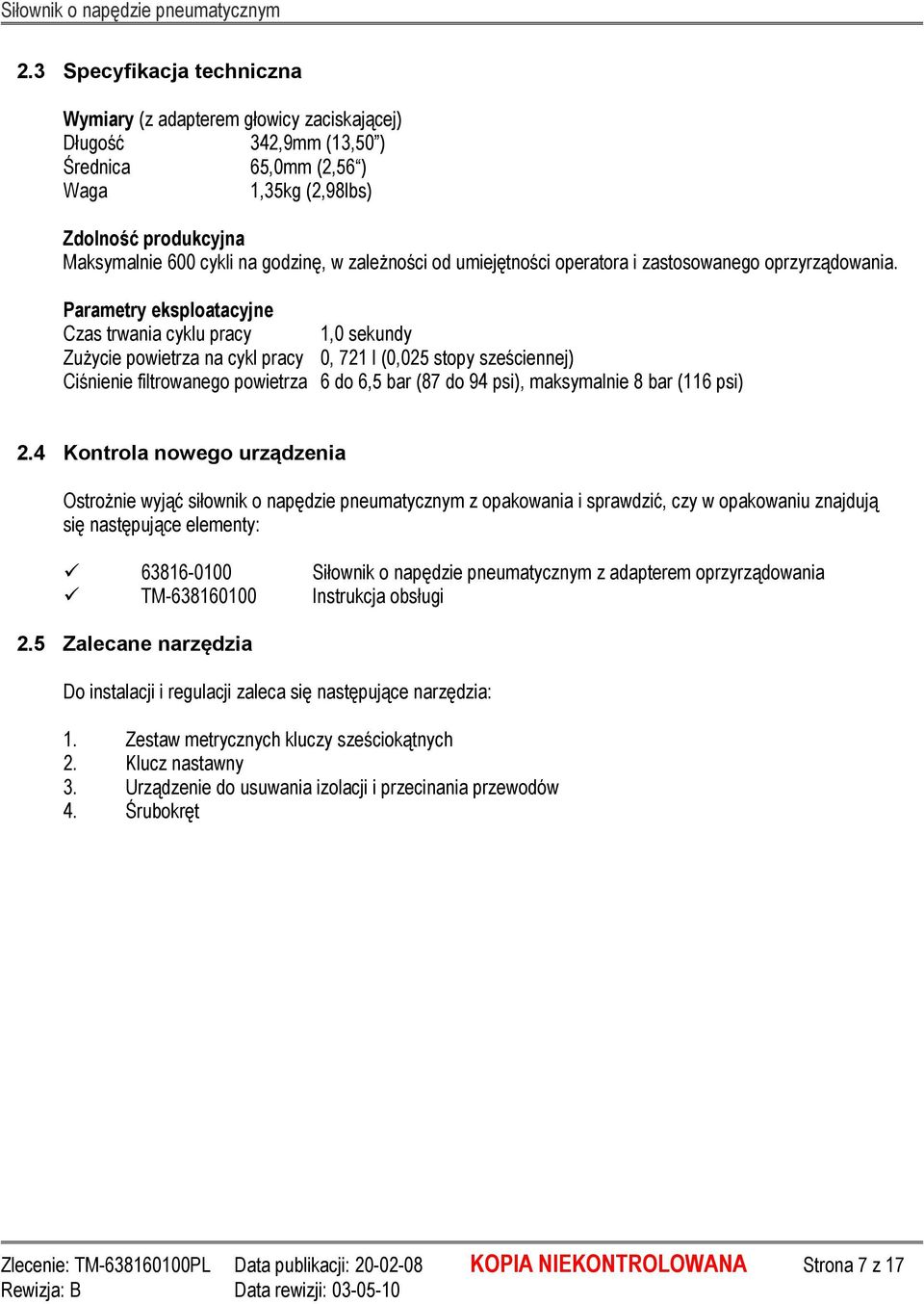 Parametry eksploatacyjne Czas trwania cyklu pracy 1,0 sekundy ZuŜycie powietrza na cykl pracy 0, 721 l (0,025 stopy sześciennej) Ciśnienie filtrowanego powietrza 6 do 6,5 bar (87 do 94 psi),