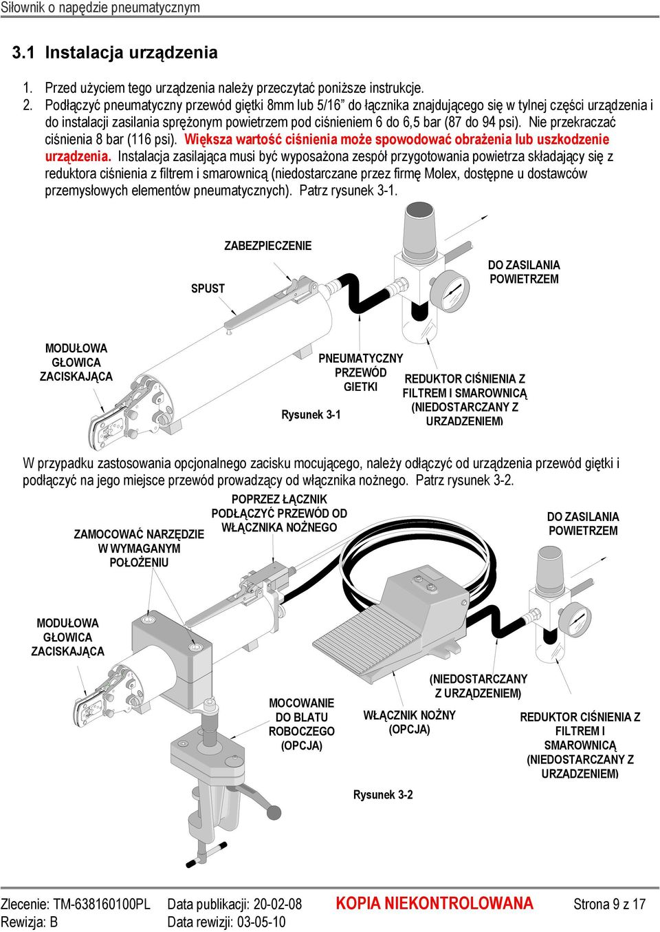 Nie przekraczać ciśnienia 8 bar (116 psi). Większa wartość ciśnienia moŝe spowodować obraŝenia lub uszkodzenie urządzenia.