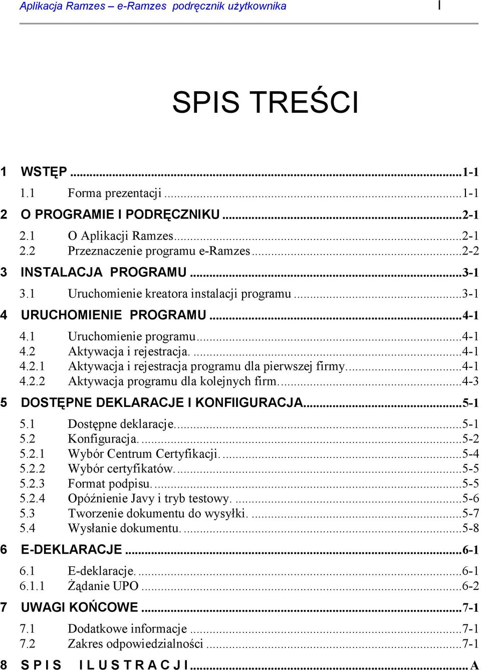 ..4-1 4.2.2 Aktywacja programu dla kolejnych firm...4-3 5 DOSTĘPNE DEKLARACJE I KONFIIGURACJA...5-1 5.1 Dostępne deklaracje...5-1 5.2 Konfiguracja....5-2 5.2.1 Wybór Centrum Certyfikacji...5-4 5.2.2 Wybór certyfikatów.