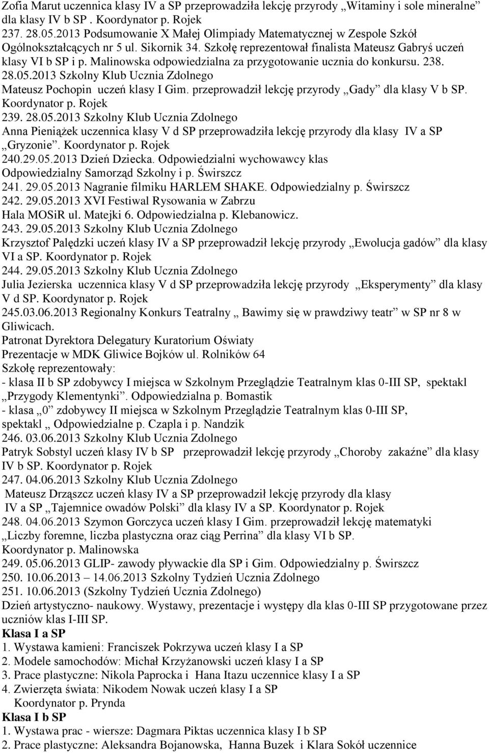 Malinowska odpowiedzialna za przygotowanie ucznia do konkursu. 238. 28.05.2013 Szkolny Klub Ucznia Zdolnego Mateusz Pochopin uczeń klasy I Gim. przeprowadził lekcję przyrody Gady dla klasy V b SP.