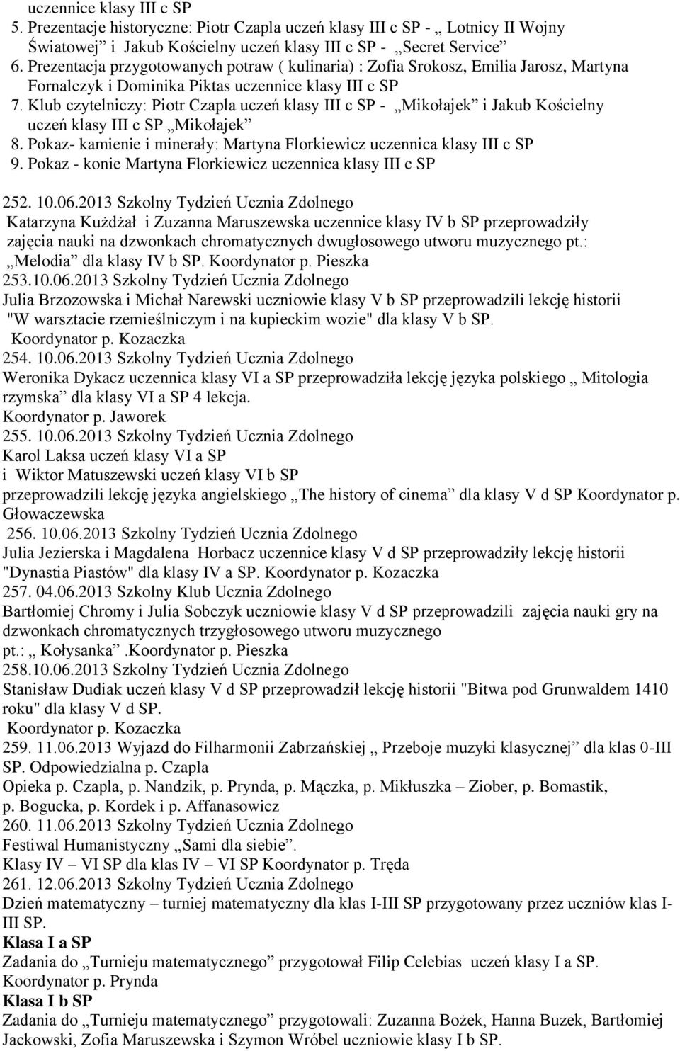 Klub czytelniczy: Piotr Czapla uczeń klasy III c SP - Mikołajek i Jakub Kościelny uczeń klasy III c SP Mikołajek 8. Pokaz- kamienie i minerały: Martyna Florkiewicz uczennica klasy III c SP 9.
