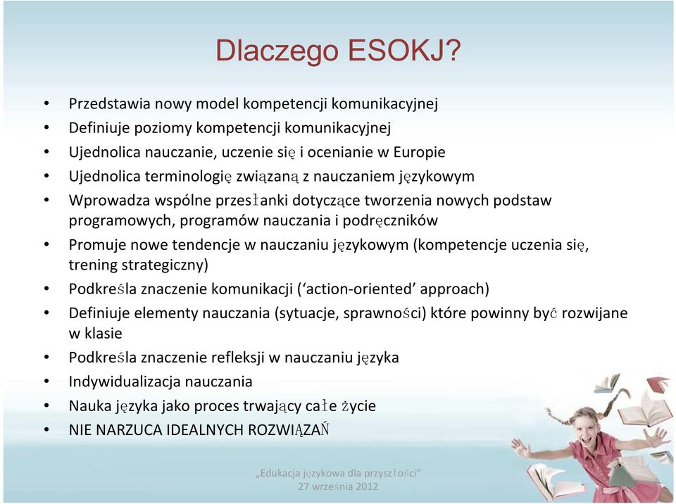 związaną z nauczaniem językowym Wprowadza wspólne przesłanki dotyczące tworzenia nowych podstaw programowych, programów nauczania i podręczników Promuje nowe tendencje w nauczaniu