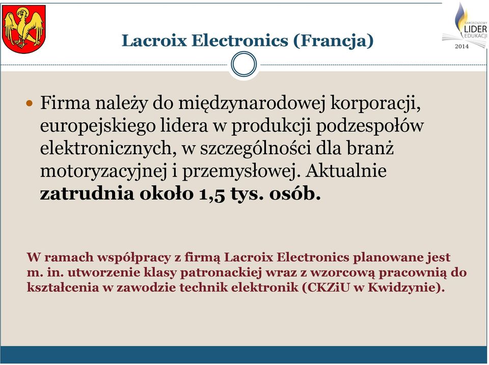 Aktualnie zatrudnia około 1,5 tys. osób. W ramach współpracy z firmą Lacroix Electronics planowane jest m.