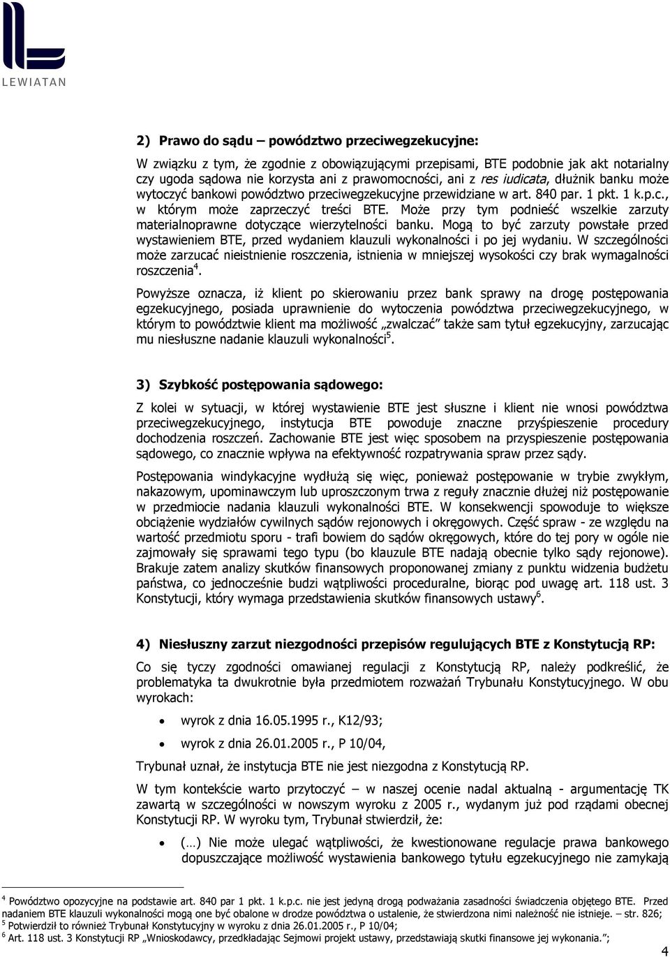 Może przy tym podnieść wszelkie zarzuty materialnoprawne dotyczące wierzytelności banku. Mogą to być zarzuty powstałe przed wystawieniem BTE, przed wydaniem klauzuli wykonalności i po jej wydaniu.