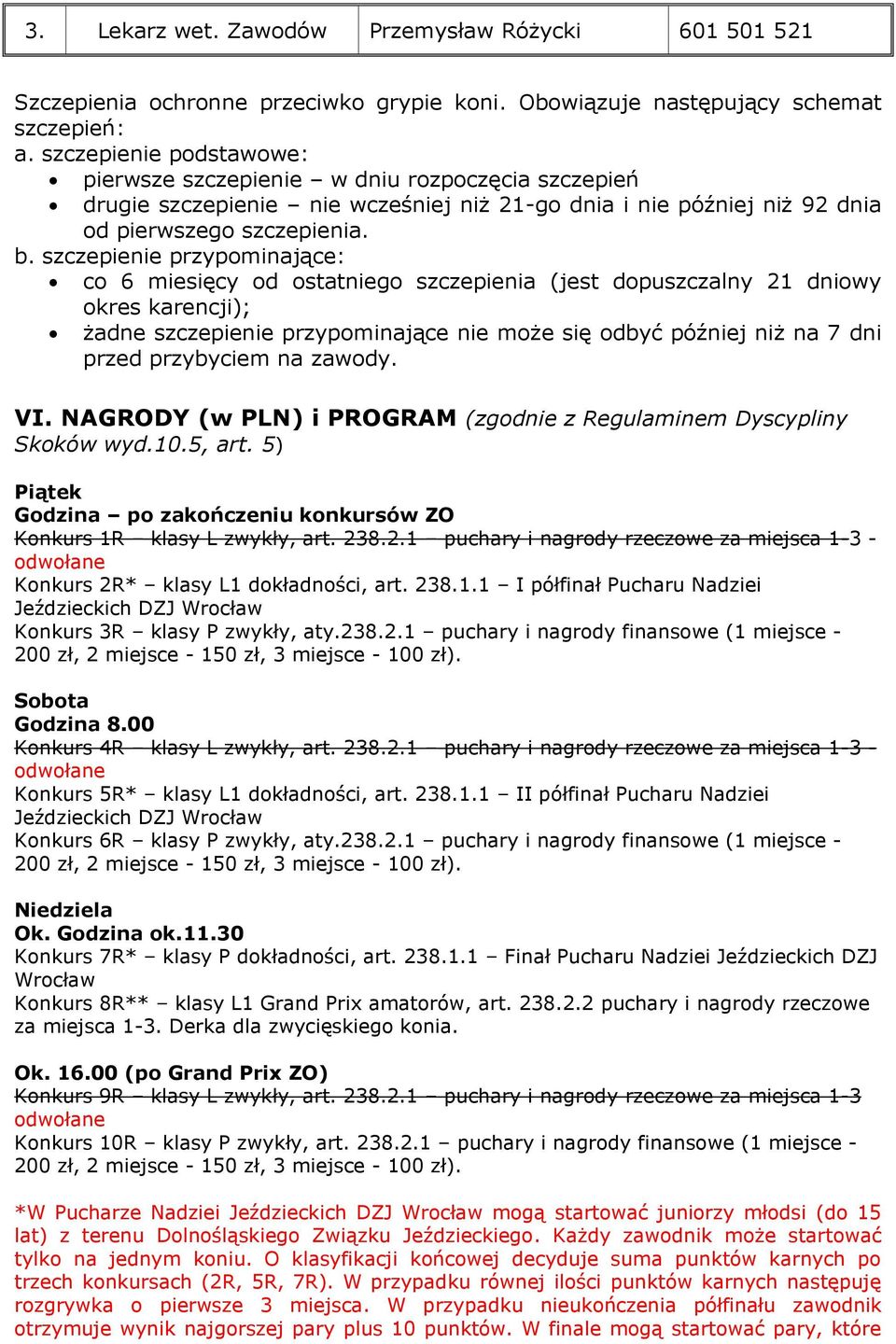 szczepienie przypominające: co 6 miesięcy od ostatniego szczepienia (jest dopuszczalny 21 dniowy okres karencji); żadne szczepienie przypominające nie może się odbyć później niż na 7 dni przed