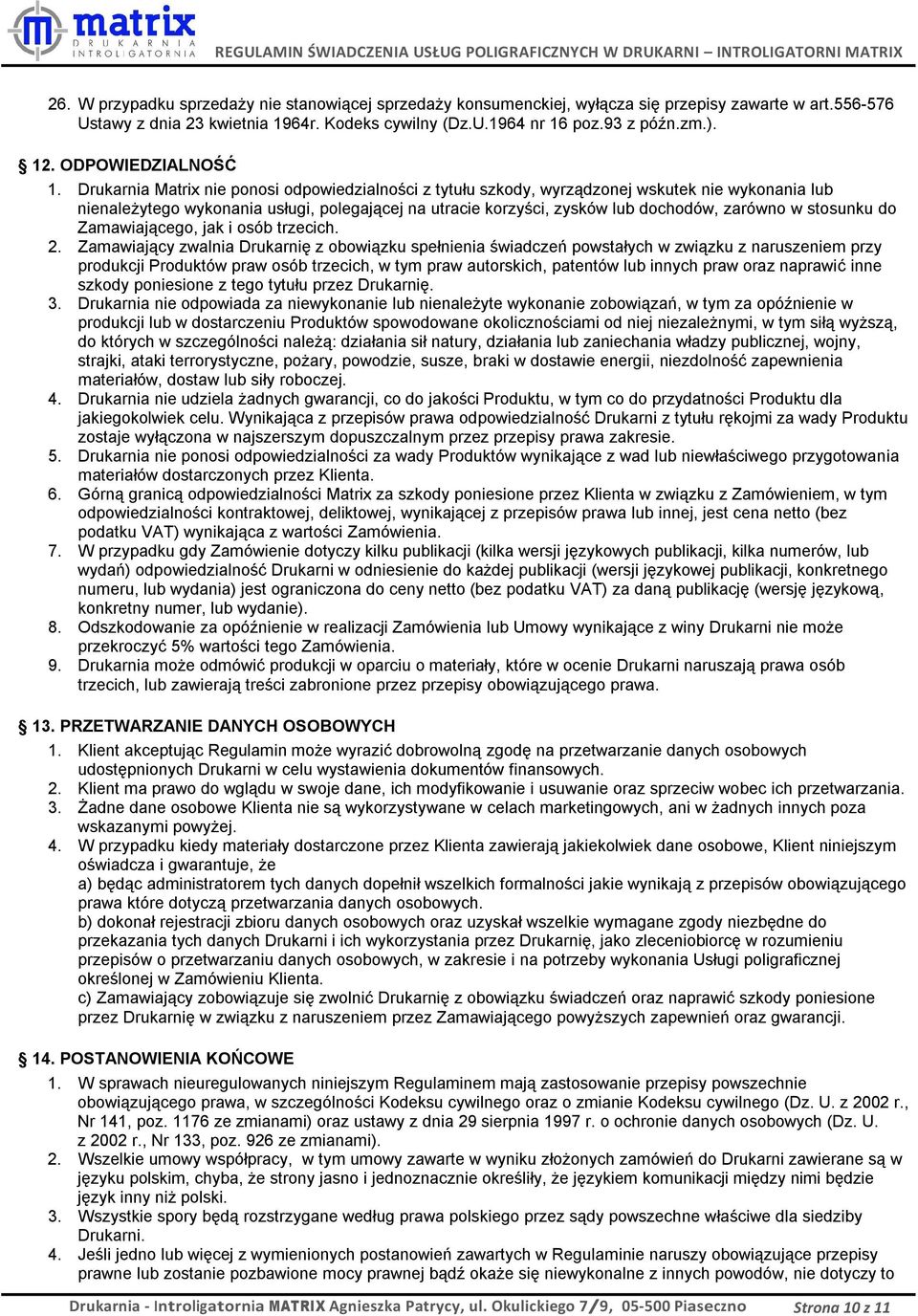 Drukarnia Matrix nie ponosi odpowiedzialności z tytułu szkody, wyrządzonej wskutek nie wykonania lub nienależytego wykonania usługi, polegającej na utracie korzyści, zysków lub dochodów, zarówno w