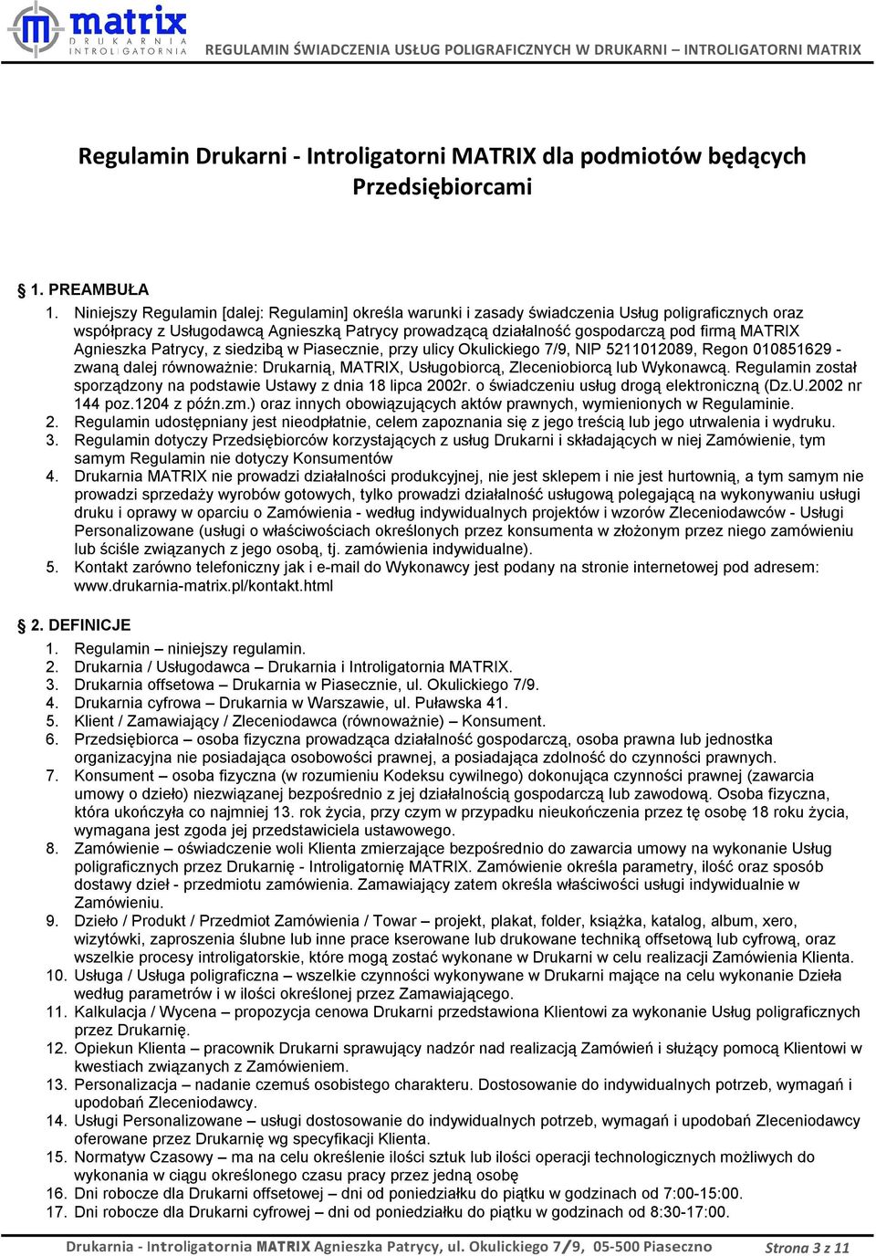 Agnieszka Patrycy, z siedzibą w Piasecznie, przy ulicy Okulickiego 7/9, NIP 5211012089, Regon 010851629 - zwaną dalej równoważnie: Drukarnią, MATRIX, Usługobiorcą, Zleceniobiorcą lub Wykonawcą.