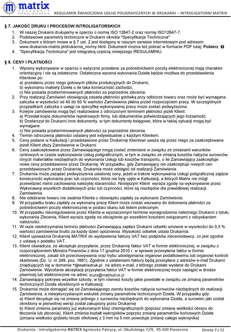 pl/drukarnia_normy.html. Dokument można też pobrać w formacie PDF tutaj: Pobierz 4. "Specyfikacja Techniczna" jest integralną częścią niniejszego REGULAMINU. 8. CENY I PŁATNOŚCI 1.