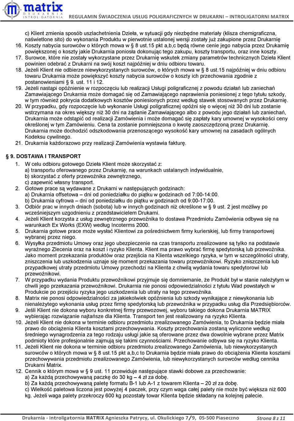 15 pkt a,b,c będą równe cenie jego nabycia przez Drukarnię powiększonej o koszty jakie Drukarnia poniosła dokonując tego zakupu, koszty transportu, oraz inne koszty. 17.