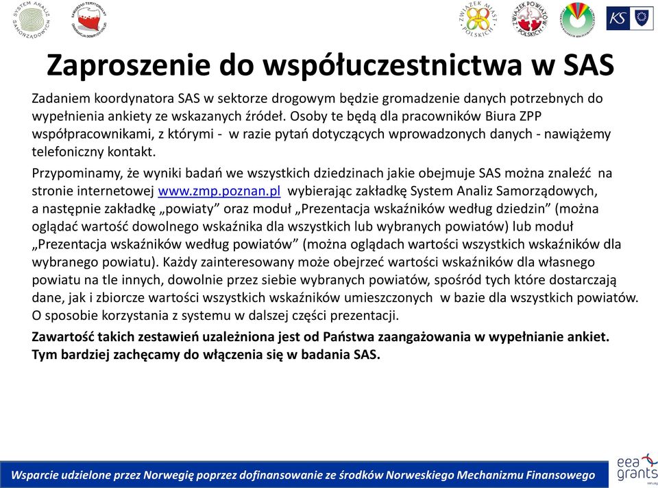 Przypominamy, że wyniki badao we wszystkich dziedzinach jakie obejmuje SAS można znaleźd na stronie internetowej www.zmp.poznan.