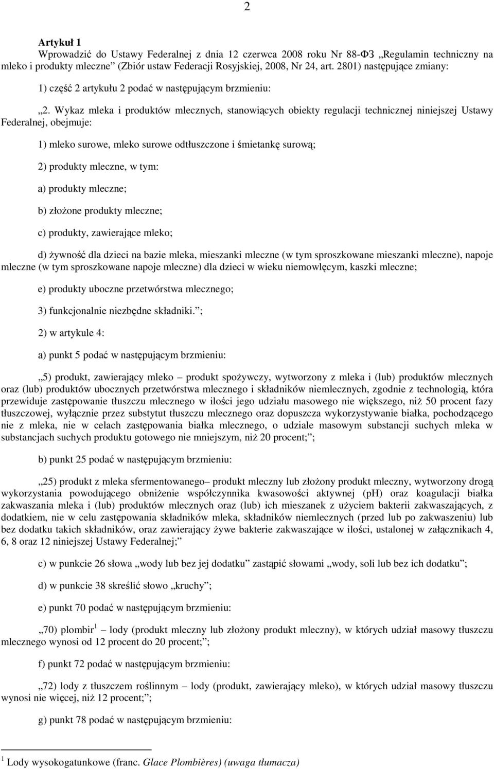 Wykaz mleka i produktów mlecznych, stanowiących obiekty regulacji technicznej niniejszej Ustawy Federalnej, obejmuje: 1) mleko surowe, mleko surowe odtłuszczone i śmietankę surową; 2) produkty