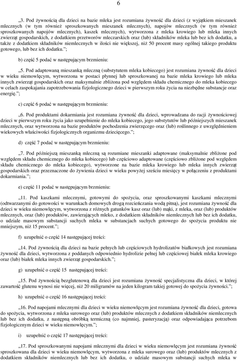 dodatku, a takŝe z dodatkiem składników niemlecznych w ilości nie większej, niŝ 50 procent masy ogólnej takiego produktu gotowego, lub bez ich dodatku. ; b) część 5 podać w następującym brzmieniu: 5.