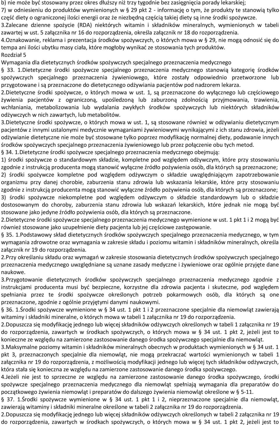 Zalecane dzienne spożycie (RDA) niektórych witamin i składników mineralnych, wymienionych w tabeli zawartej w ust. 5 załącznika nr 16 do rozporządzenia, określa załącznik nr 18 do rozporządzenia. 4.