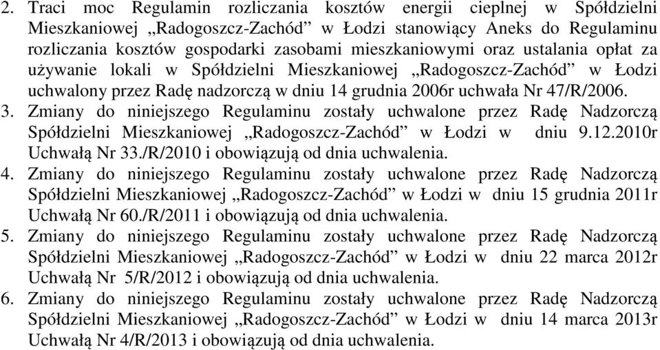 Zmiany do niniejszego Regulaminu zostały uchwalone przez Radę Nadzorczą Spółdzielni Mieszkaniowej Radogoszcz-Zachód w Łodzi w dniu 9.12.2010r Uchwałą Nr 33./R/2010 i obowiązują od dnia uchwalenia. 4.