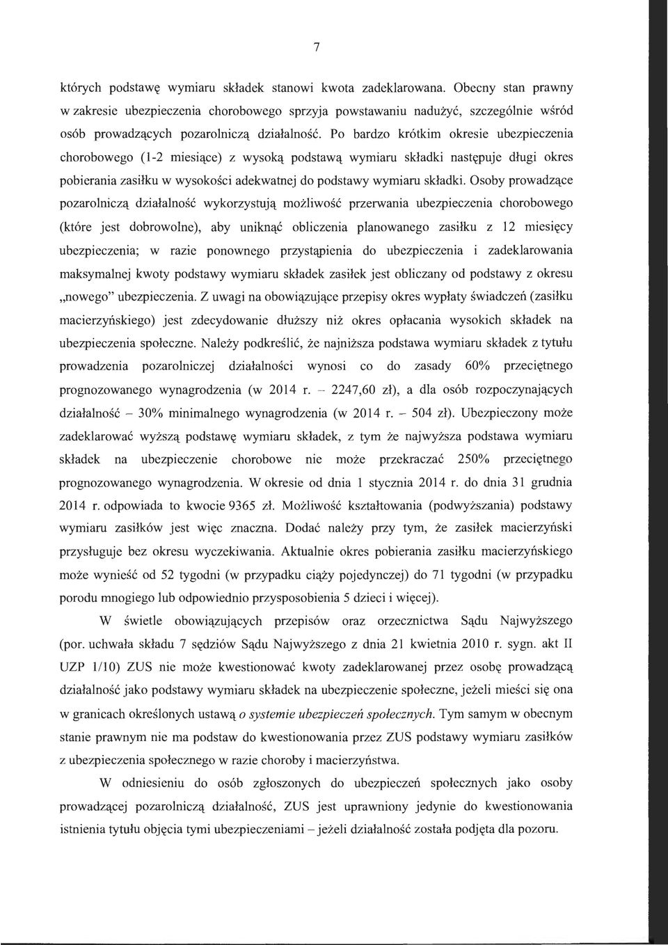 Po bardzo krótkim okresie ubezpieczenia chorobowego (1-2 miesiące) z wysoką podstawą wymiaru składki następuje długi okres pobierania zasiłku w wysokości adekwatnej do podstawy wymiaru składki.