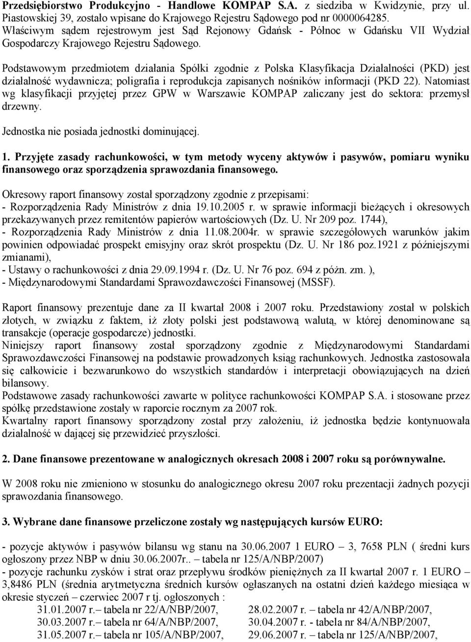 Podstawowym przedmiotem działania Spółki zgodnie z Polska Klasyfikacja Działalności (PKD) jest działalność wydawnicza; poligrafia i reprodukcja zapisanych nośników informacji (PKD 22).