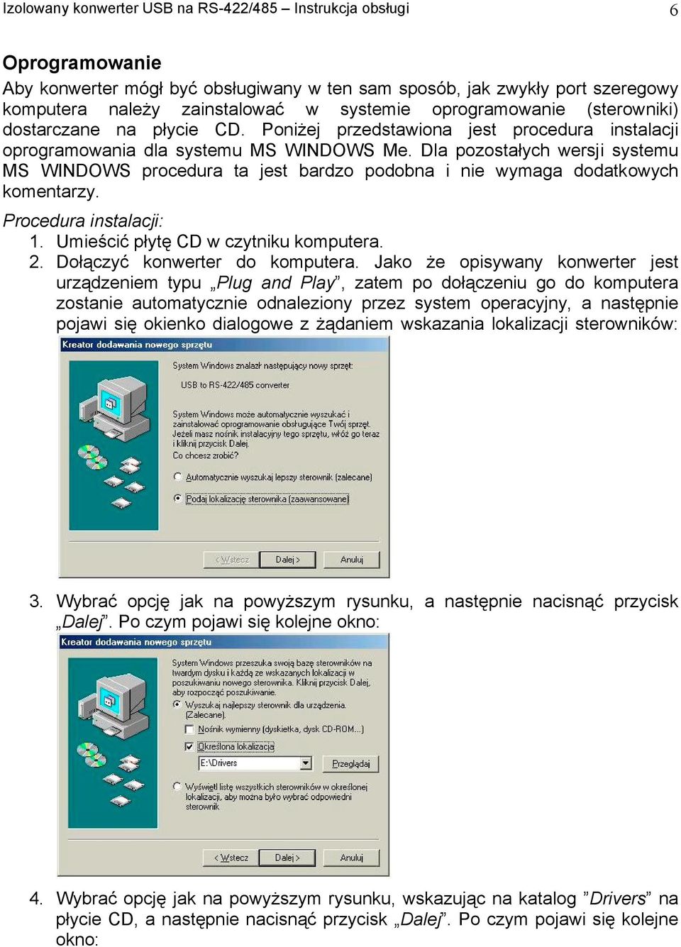Dla pozostałych wersji systemu MS WINDOWS procedura ta jest bardzo podobna i nie wymaga dodatkowych komentarzy. Procedura instalacji:. Umieścić płytę CD w czytniku komputera.