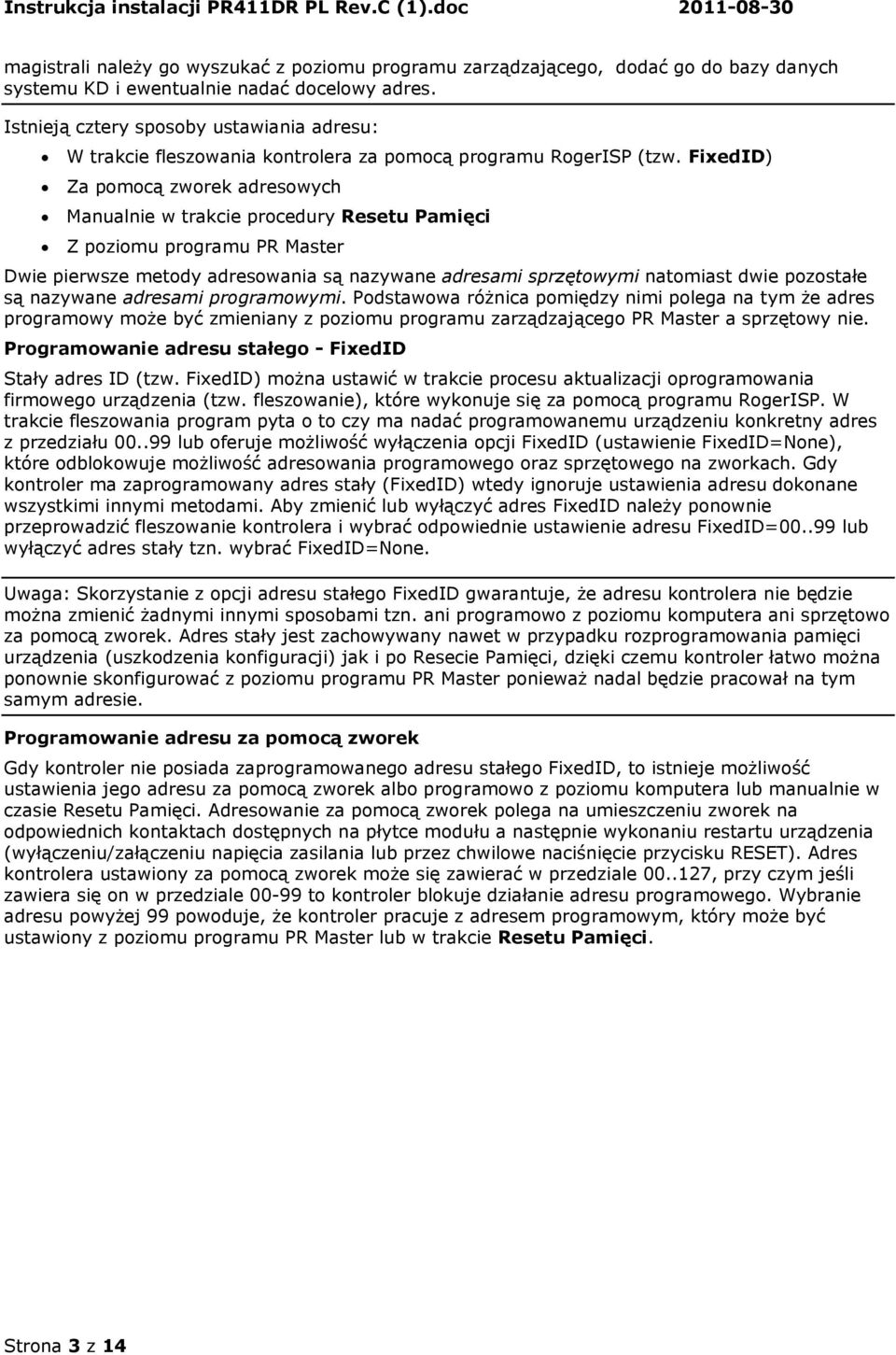 FixedID) Za pomocą zworek adresowych Manualnie w trakcie procedury Resetu Pamięci Z poziomu programu PR Master Dwie pierwsze metody adresowania są nazywane adresami sprzętowymi natomiast dwie