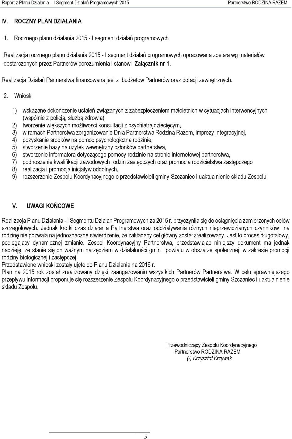 porozumienia i stanowi Załącznik nr 1. Realizacja Działań Partnerstwa finansowana jest z budżetów Partnerów oraz dotacji zewnętrznych. 2.