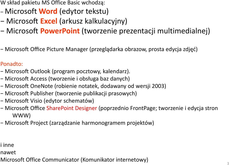 Microso Access (tworzenie i obsługa baz danych) Microso OneNote (robienie notatek, dodawany od wersji 2003) Microso Publisher (tworzenie publikacji prasowych) Microso Visio