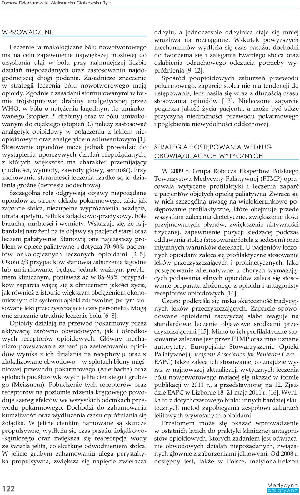 Zgodnie z zasadami sformułowanymi w formie trójstopniowej drabiny analgetycznej przez WHO, w bólu o natężeniu łagodnym do umiarkowanego (stopień 2.