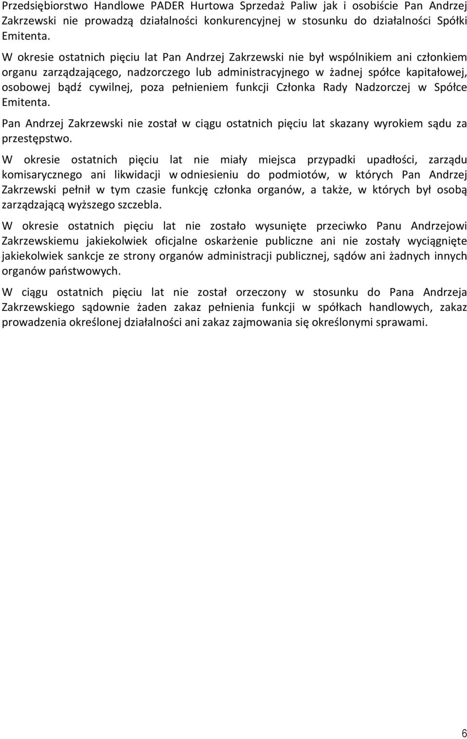 poza pełnieniem funkcji Członka Rady Nadzorczej w Spółce Emitenta. Pan Andrzej Zakrzewski nie został w ciągu ostatnich pięciu lat skazany wyrokiem sądu za przestępstwo.