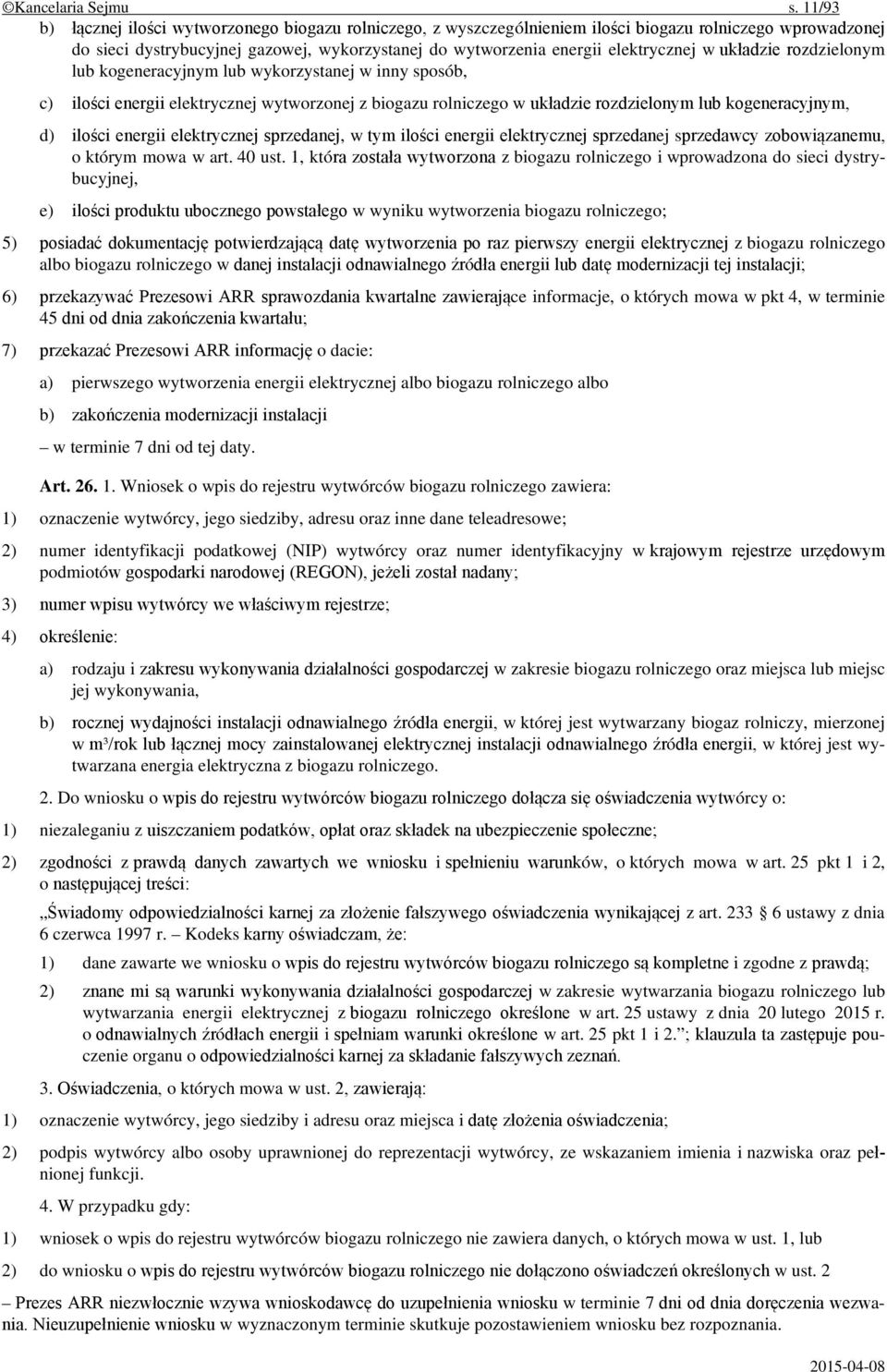 w układzie rozdzielonym lub kogeneracyjnym lub wykorzystanej w inny sposób, c) ilości energii elektrycznej wytworzonej z biogazu rolniczego w układzie rozdzielonym lub kogeneracyjnym, d) ilości