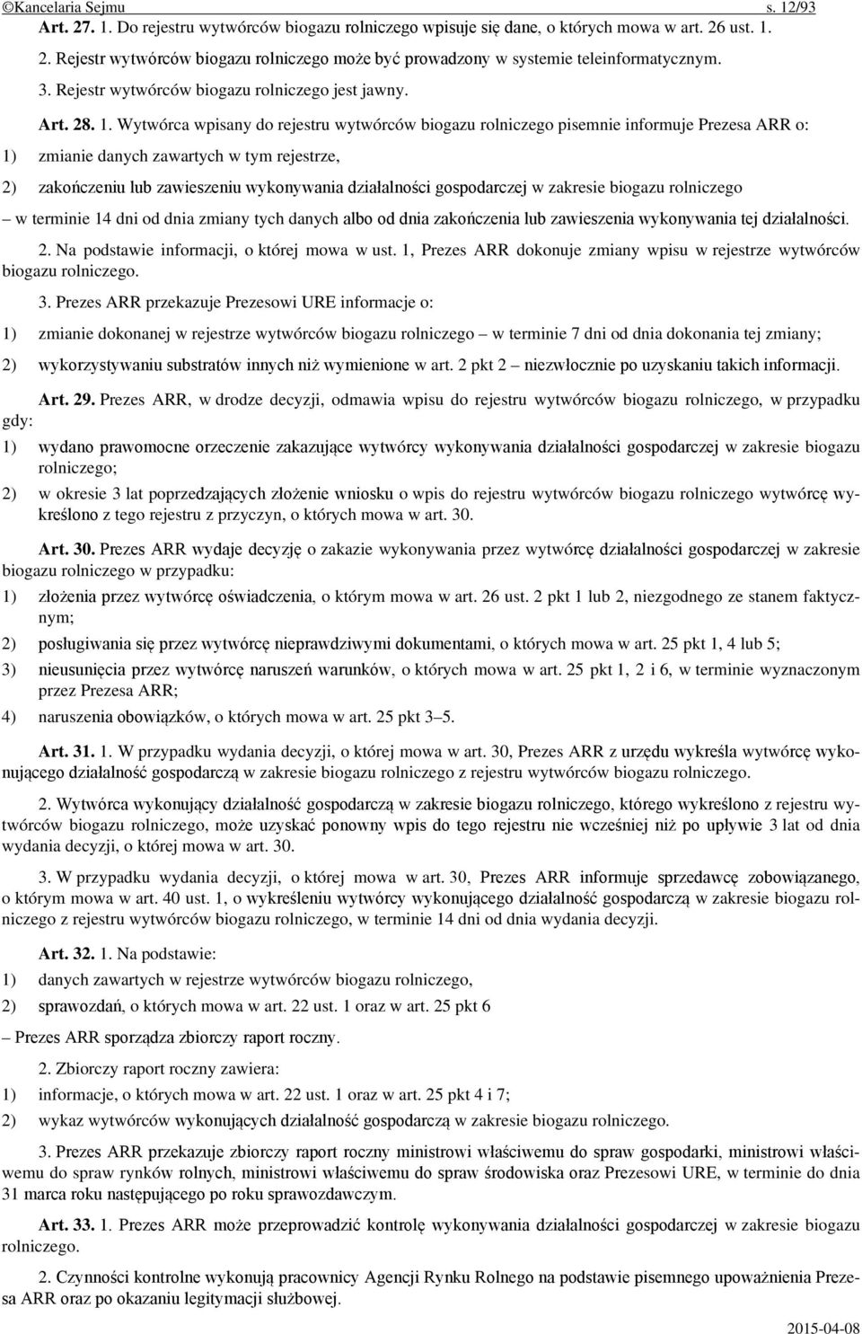 Wytwórca wpisany do rejestru wytwórców biogazu rolniczego pisemnie informuje Prezesa ARR o: 1) zmianie danych zawartych w tym rejestrze, 2) zakończeniu lub zawieszeniu wykonywania działalności