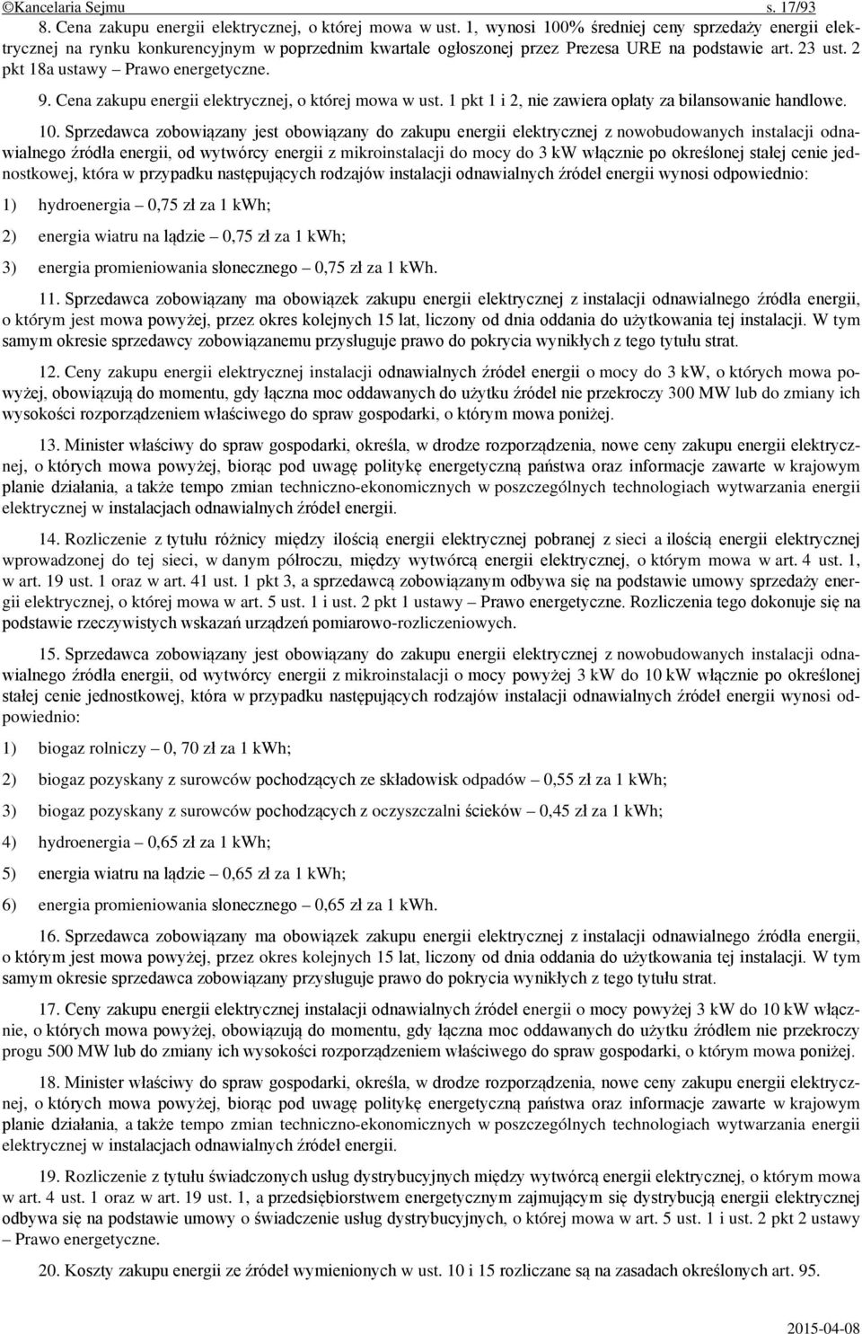 Cena zakupu energii elektrycznej, o której mowa w ust. 1 pkt 1 i 2, nie zawiera opłaty za bilansowanie handlowe. 10.