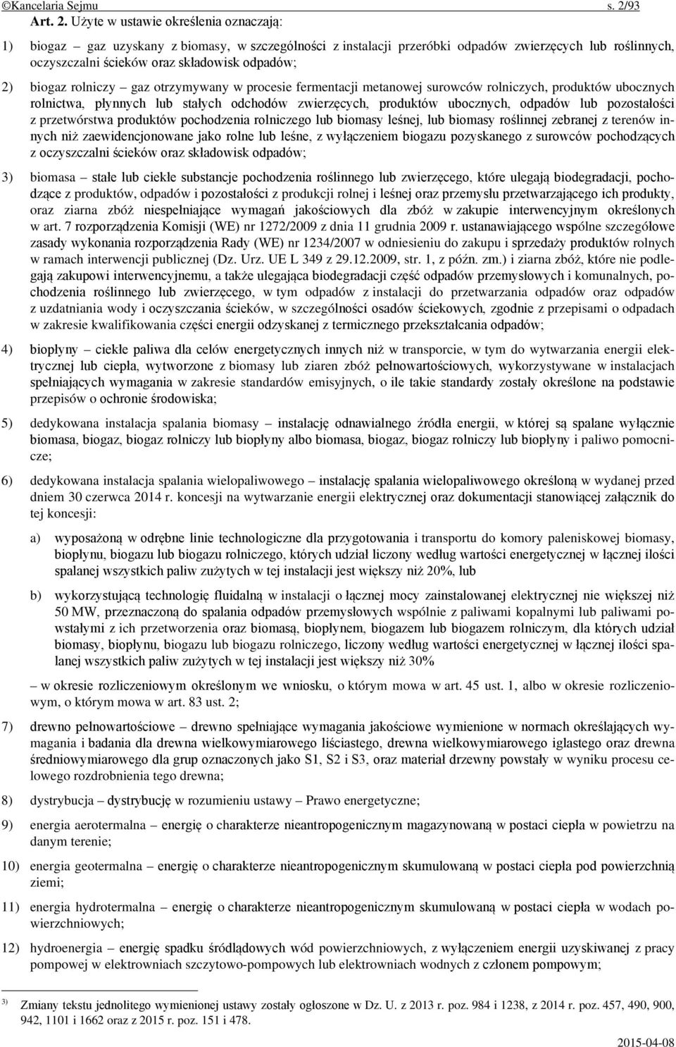 Użyte w ustawie określenia oznaczają: 1) biogaz gaz uzyskany z biomasy, w szczególności z instalacji przeróbki odpadów zwierzęcych lub roślinnych, oczyszczalni ścieków oraz składowisk odpadów; 2)