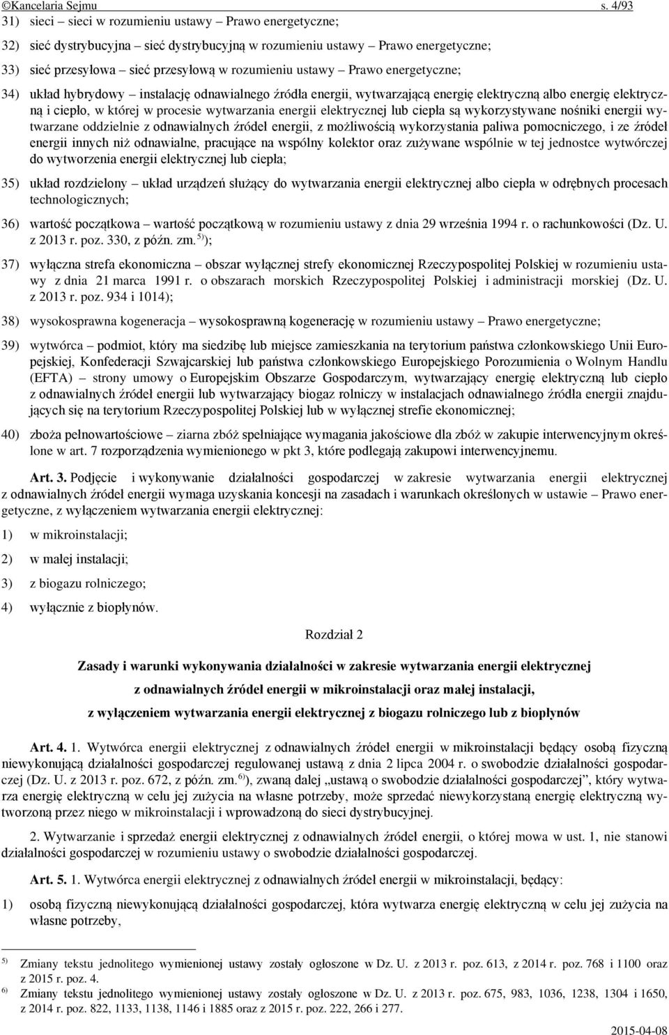 Prawo energetyczne; 34) układ hybrydowy instalację odnawialnego źródła energii, wytwarzającą energię elektryczną albo energię elektryczną i ciepło, w której w procesie wytwarzania energii