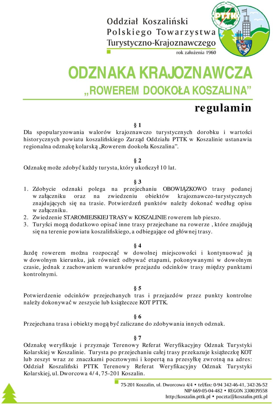 Zdobycie odznaki polega na przejechaniu OBOWIĄZKOWO trasy podanej w załączniku oraz na zwiedzeniu obiektów krajoznawczo-turystycznych znajdujących się na trasie.