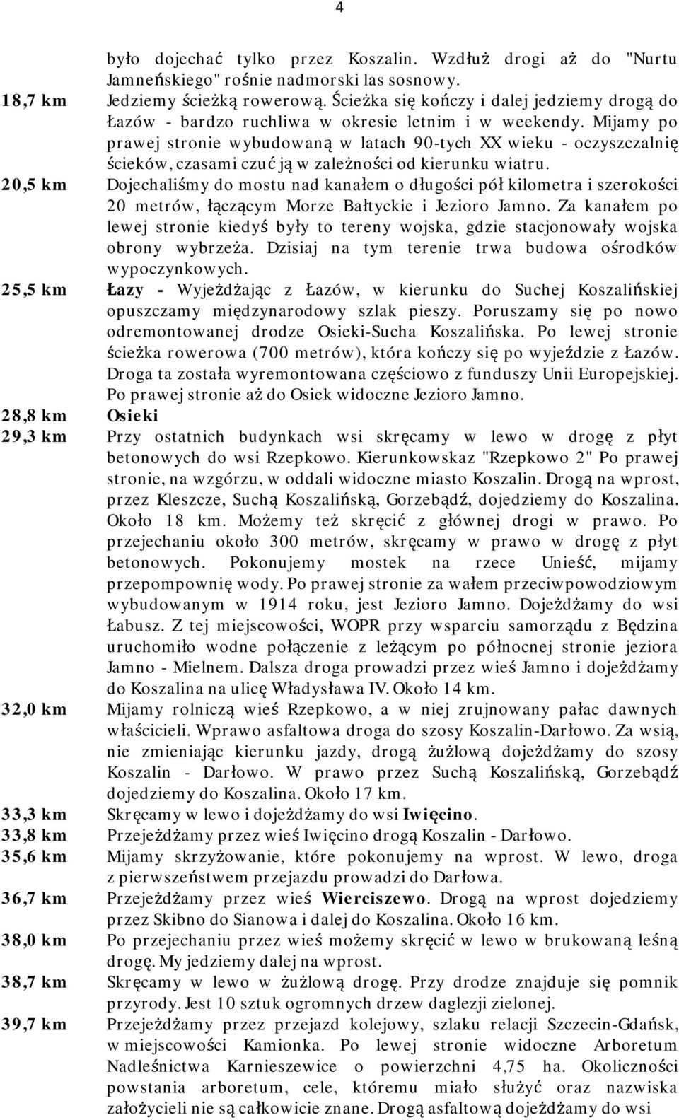 Mijamy po prawej stronie wybudowaną w latach 90-tych XX wieku - oczyszczalnię ścieków, czasami czuć ją w zależności od kierunku wiatru.
