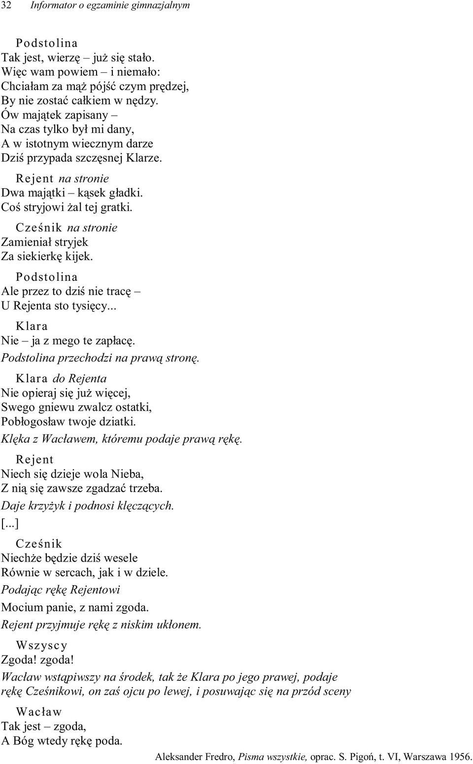 Cześnik na stronie Zamieniał stryjek Za siekierkę kijek. Podstolina Ale przez to dziś nie tracę U Rejenta sto tysięcy... Klara Nie ja z mego te zapłacę. Podstolina przechodzi na prawą stronę.