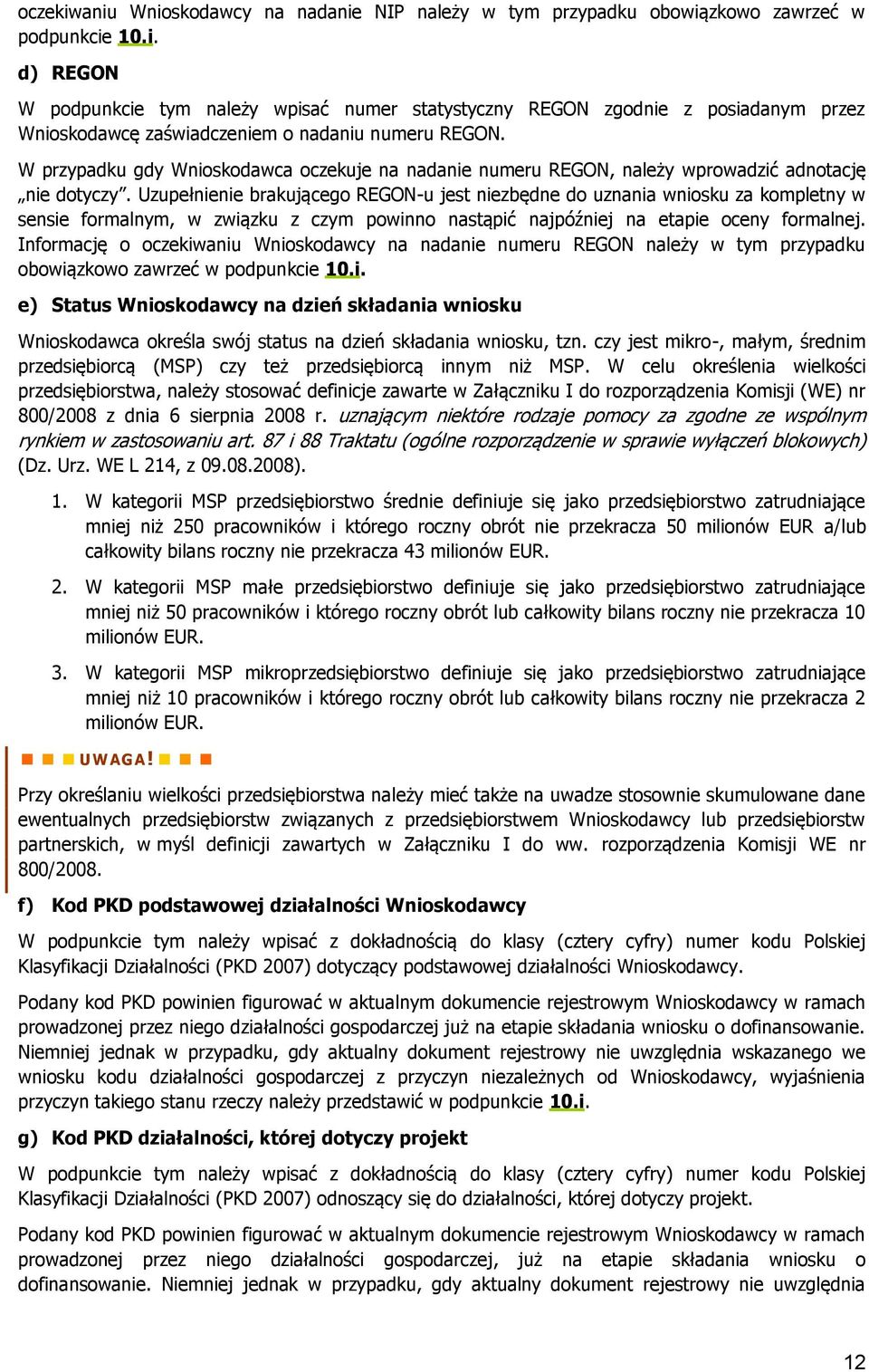 Uzupełnienie brakującego REGON-u jest niezbędne do uznania wniosku za kompletny w sensie formalnym, w związku z czym powinno nastąpić najpóźniej na etapie oceny formalnej.
