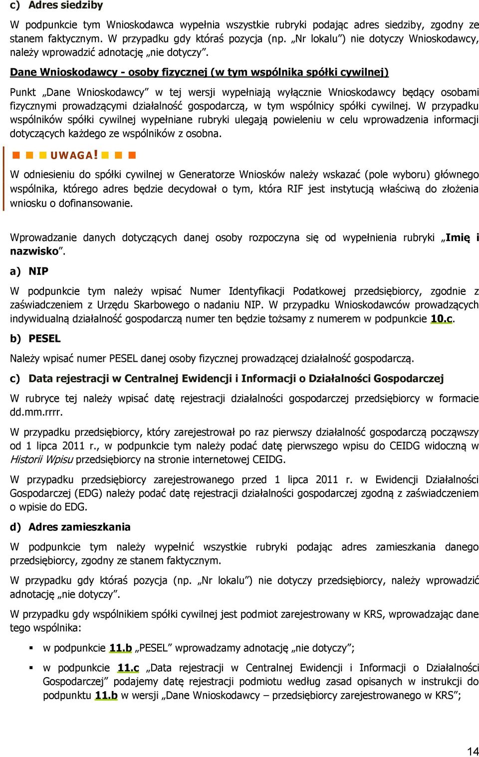 Dane Wnioskodawcy - osoby fizycznej (w tym wspólnika spółki cywilnej) Punkt Dane Wnioskodawcy w tej wersji wypełniają wyłącznie Wnioskodawcy będący osobami fizycznymi prowadzącymi działalność