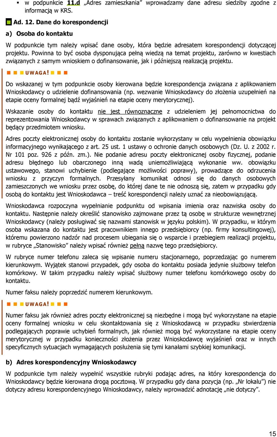 Powinna to być osoba dysponująca pełną wiedzą na temat projektu, zarówno w kwestiach związanych z samym wnioskiem o dofinansowanie, jak i późniejszą realizacją projektu.