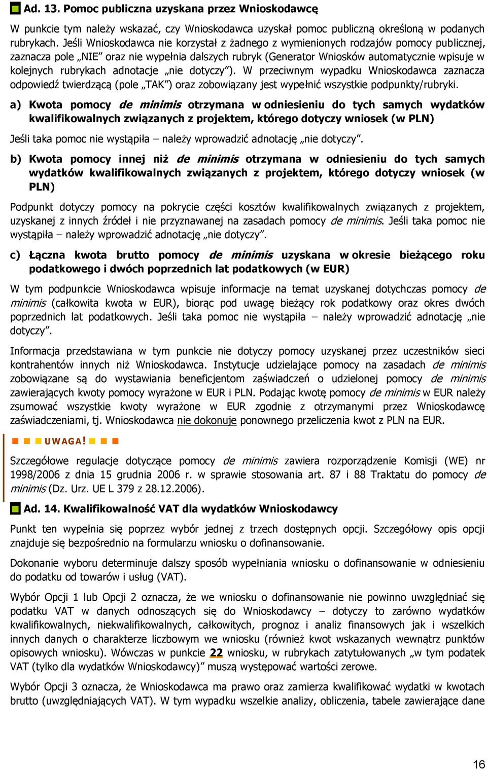 rubrykach adnotacje nie dotyczy ). W przeciwnym wypadku Wnioskodawca zaznacza odpowiedź twierdzącą (pole TAK ) oraz zobowiązany jest wypełnić wszystkie podpunkty/rubryki.