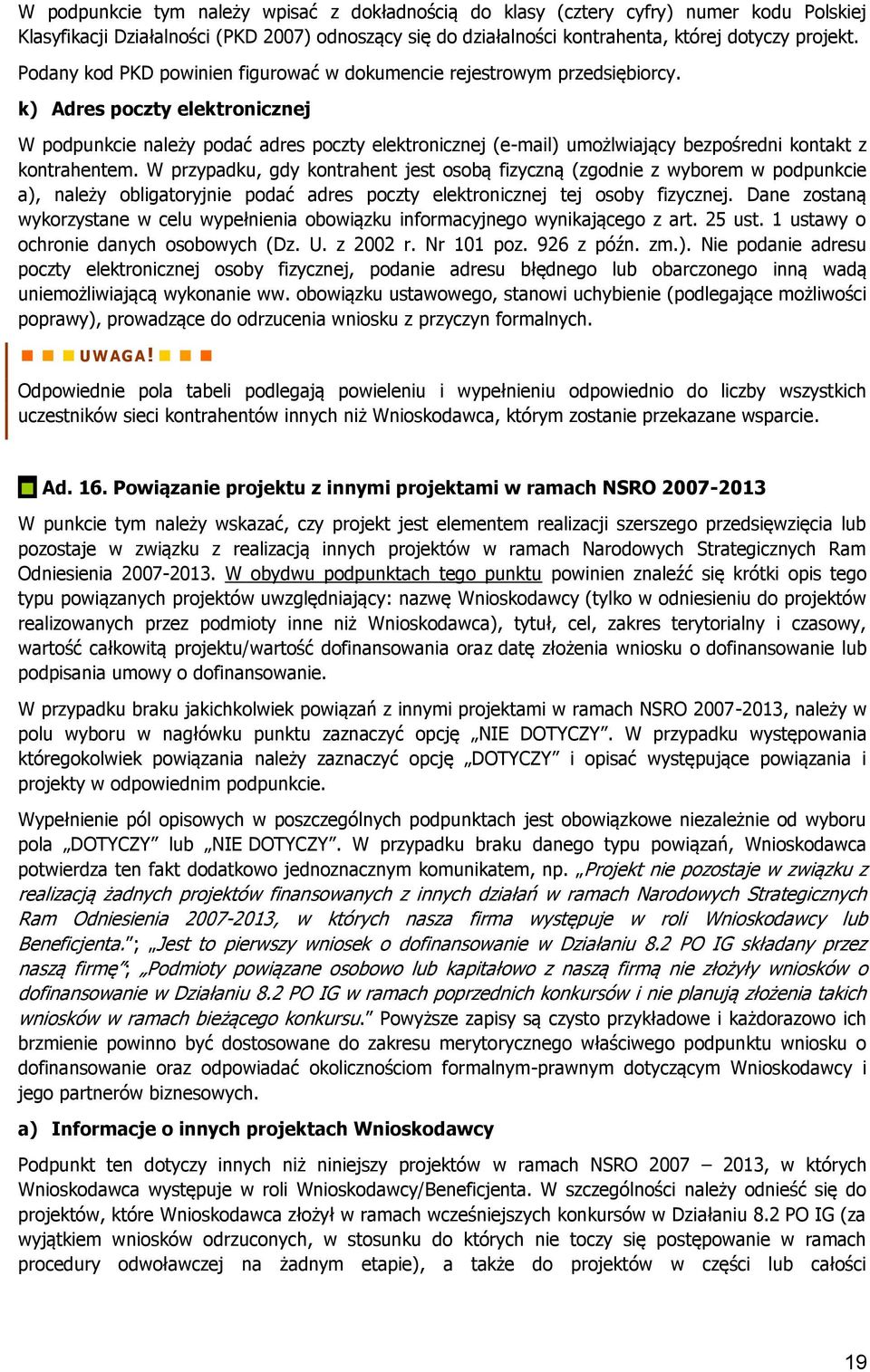 k) Adres poczty elektronicznej W podpunkcie należy podać adres poczty elektronicznej (e-mail) umożlwiający bezpośredni kontakt z kontrahentem.
