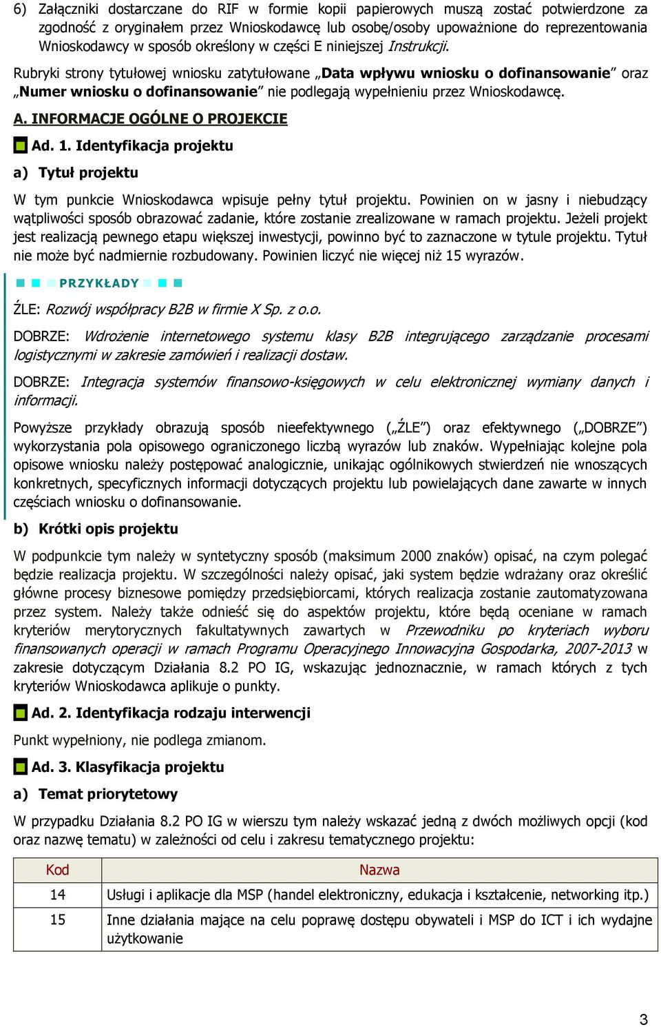 Rubryki strony tytułowej wniosku zatytułowane Data wpływu wniosku o dofinansowanie oraz Numer wniosku o dofinansowanie nie podlegają wypełnieniu przez Wnioskodawcę. A.