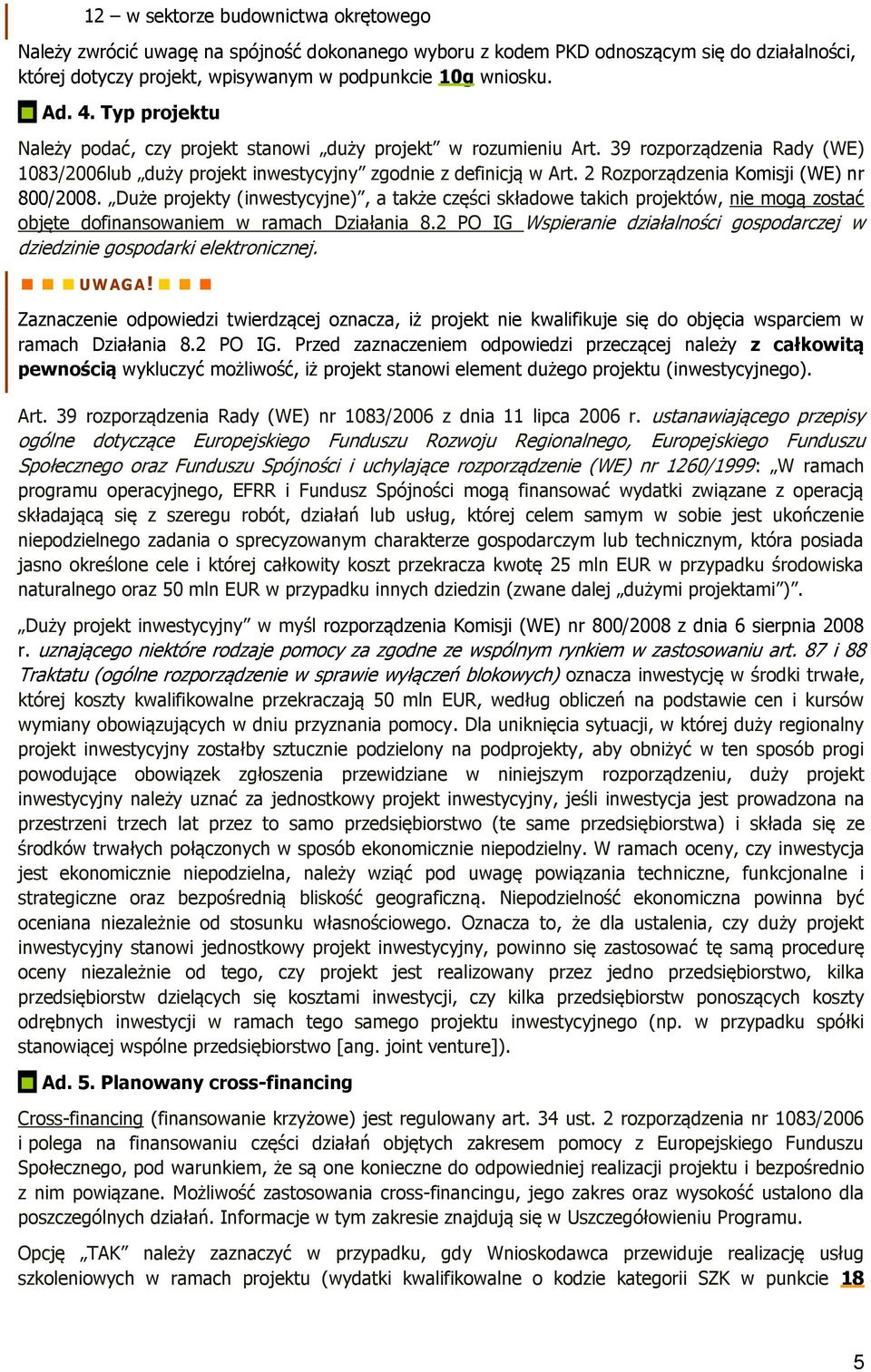 2 Rozporządzenia Komisji (WE) nr 800/2008. Duże projekty (inwestycyjne), a także części składowe takich projektów, nie mogą zostać objęte dofinansowaniem w ramach Działania 8.
