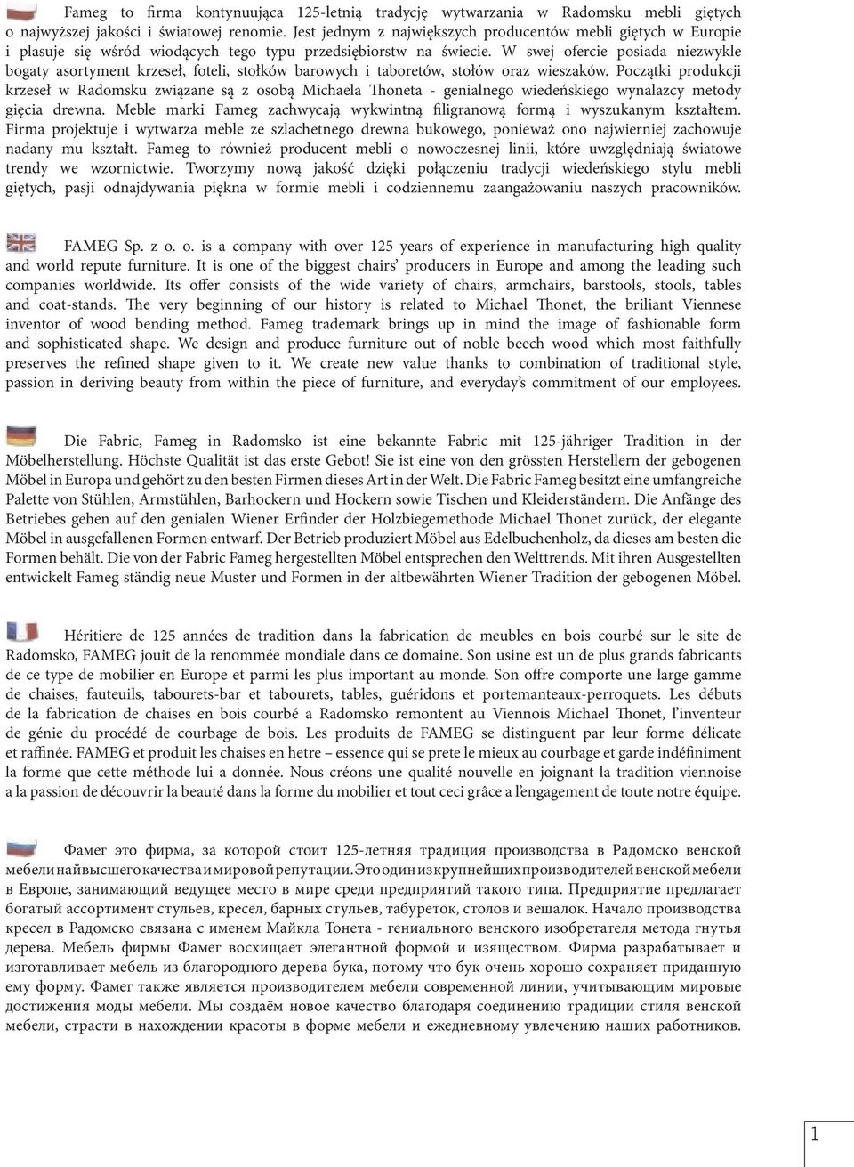 W swej ofercie posiada niezwykle bogaty asortyment krzeseł, foteli, stołków barowych i taboretów, stołów oraz wieszaków.