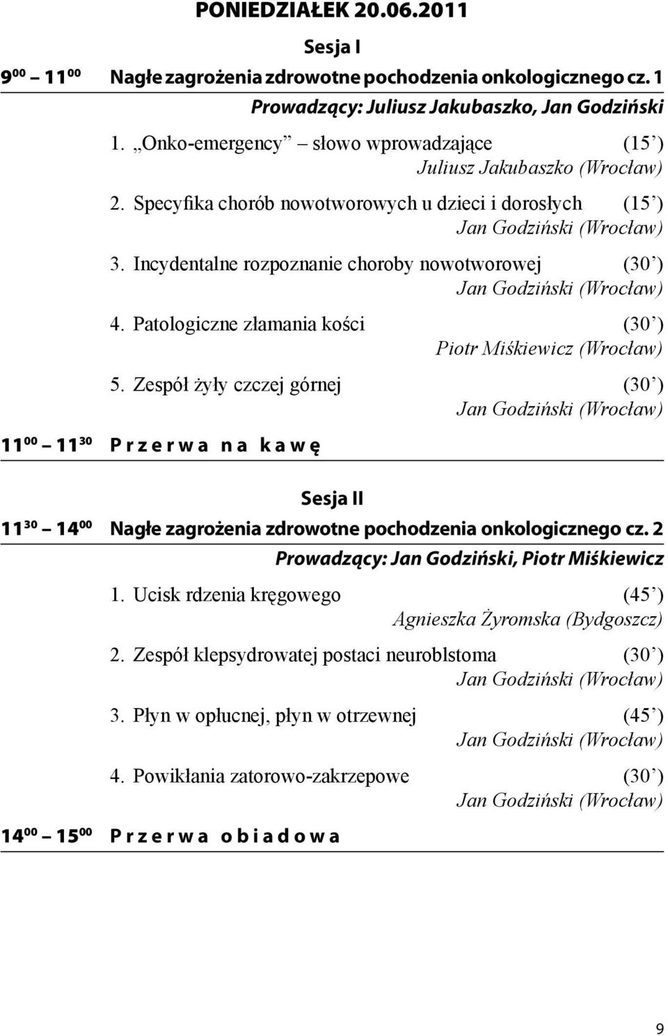 Incydentalne rozpoznanie choroby nowotworowej (30 ) Jan Godziński (Wrocław) 4. Patologiczne złamania kości (30 ) Piotr Miśkiewicz (Wrocław) 5.