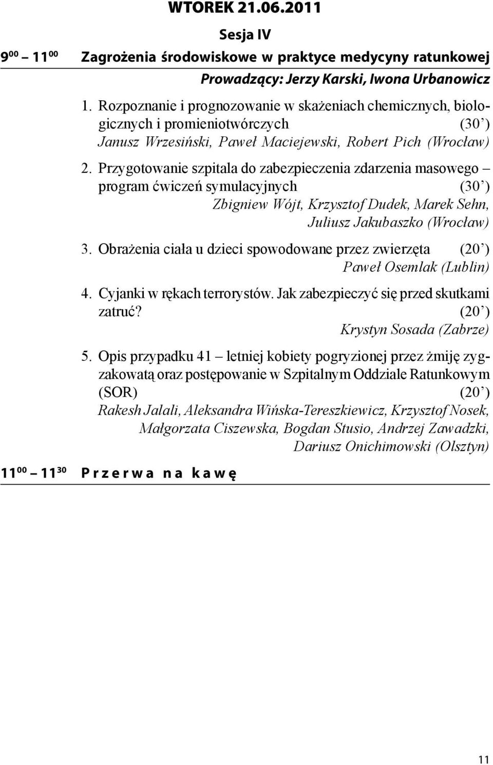 Przygotowanie szpitala do zabezpieczenia zdarzenia masowego program ćwiczeń symulacyjnych (30 ) Zbigniew Wójt, Krzysztof Dudek, Marek Sehn, Juliusz Jakubaszko (Wrocław) 3.