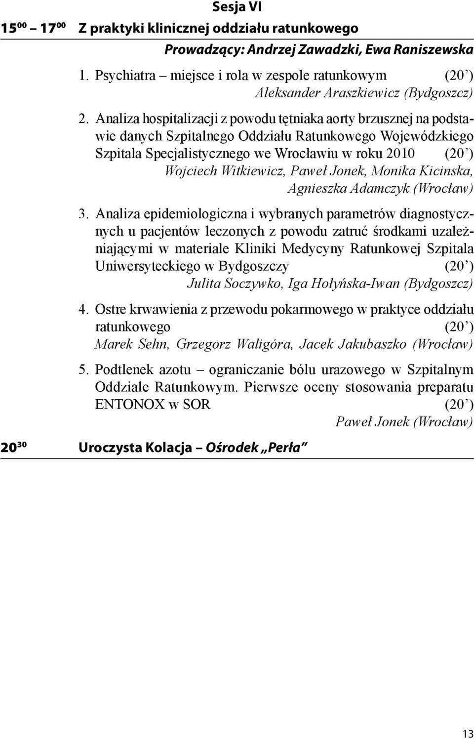 Analiza hospitalizacji z powodu tętniaka aorty brzusznej na podstawie danych Szpitalnego Oddziału Ratunkowego Wojewódzkiego Szpitala Specjalistycznego we Wrocławiu w roku 2010 (20 ) Wojciech