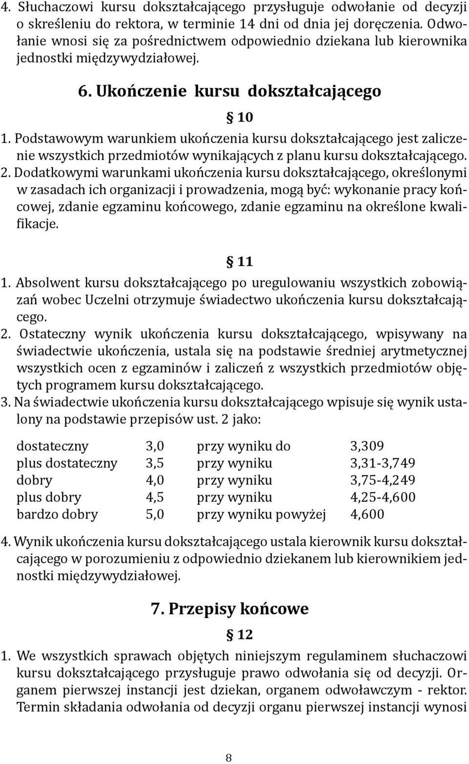 Podstawowym warunkiem ukończenia kursu dokształcającego jest zaliczenie wszystkich przedmiotów wynikających z planu kursu dokształcającego. 2.